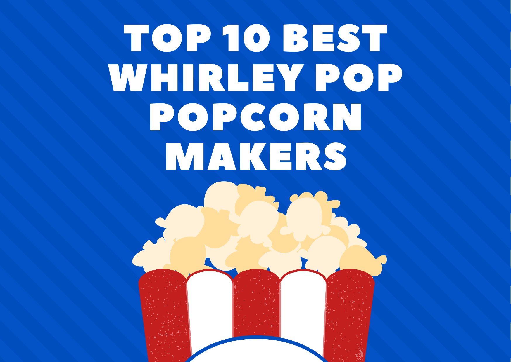 Top 10 Best Whirley Pop Popcorn Makers